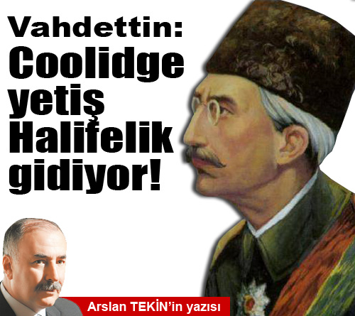 Nöbeti gariban çocuğu tutacak! Vahdettin%2BCoolidge%2Byeti%25C5%259FHalifelik%2Bgidiyor