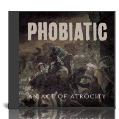 Phobiatic - An Act Of Atrocity (2012) Msfher666