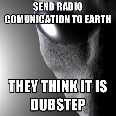 Dubstep Discussion Poor%2BAliens%2B-%2BSend%2BRadio%2BCommunication%2BTo%2BEarth%2B-%2BThey%2BThink%2BIt%2BIs%2BDubstep