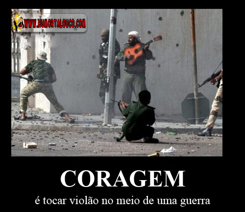 levar com a sopa e a pedra nos cornos ...IVparte  - Página 19 Motivacional-coragem-imagem-homem-tocando-violao-em-guerra-humortalouco