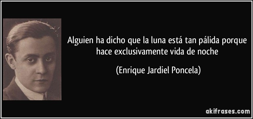 FRASES CELEBRES E IMAGENES PARA COMPARTIR - Página 77 Frase-alguien-ha-dicho-que-la-luna-esta-tan-palida-porque-hace-exclusivamente-vida-de-noche-enrique-jardiel-poncela-116567