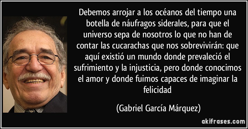 ADIÓS, GABO! Frase-debemos-arrojar-a-los-oceanos-del-tiempo-una-botella-de-naufragos-siderales-para-que-el-universo-gabriel-garcia-marquez-146237