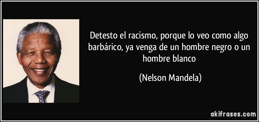  CITAS CELEBRES, DESMOTIVACIONES...... - Página 2 Frase-detesto-el-racismo-porque-lo-veo-como-algo-barbarico-ya-venga-de-un-hombre-negro-o-un-hombre-nelson-mandela-151299