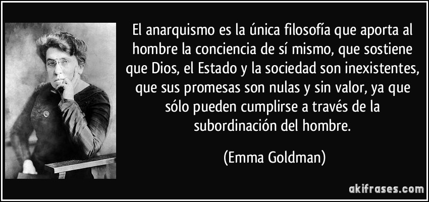 AnarkoCapitalismo vs Estatismo Frase-el-anarquismo-es-la-unica-filosofia-que-aporta-al-hombre-la-conciencia-de-si-mismo-que-sostiene-emma-goldman-113791