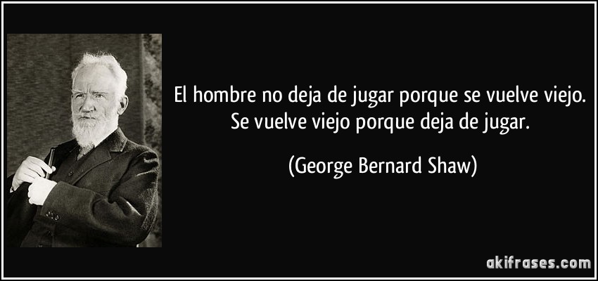 Trivia "CM"  Frase-el-hombre-no-deja-de-jugar-porque-se-vuelve-viejo-se-vuelve-viejo-porque-deja-de-jugar-george-bernard-shaw-130414