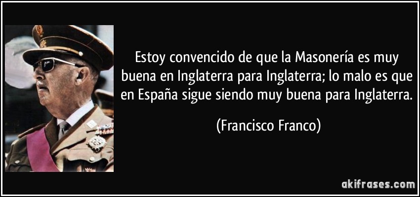 Setenta grandes maestros de la masonería internacional se concentrarán en Madrid Frase-estoy-convencido-de-que-la-masoneria-es-muy-buena-en-inglaterra-para-inglaterra-lo-malo-es-que-en-francisco-franco-111934