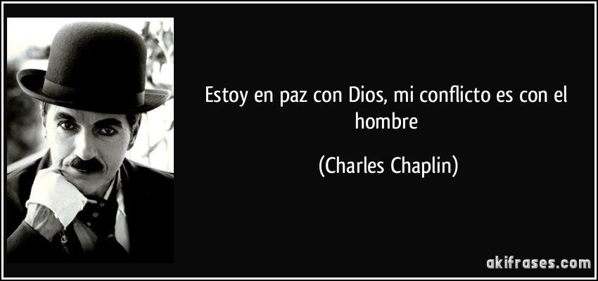 Yo entré por la paz - Página 3 Frase-estoy-en-paz-con-dios-mi-conflicto-es-con-el-hombre-charles-chaplin-107122