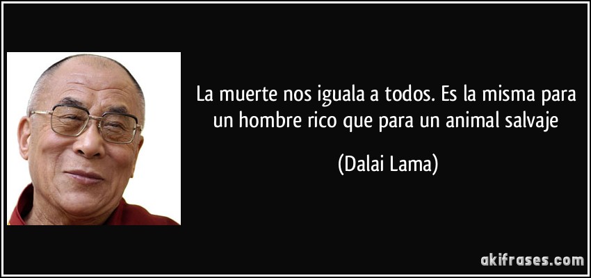  CITAS CELEBRES, DESMOTIVACIONES...... - Página 8 Frase-la-muerte-nos-iguala-a-todos-es-la-misma-para-un-hombre-rico-que-para-un-animal-salvaje-dalai-lama-144231