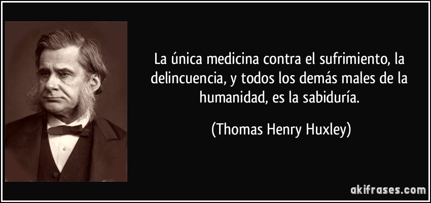 Maximas  ANARCOCAPITALISTAS Frase-la-unica-medicina-contra-el-sufrimiento-la-delincuencia-y-todos-los-demas-males-de-la-thomas-henry-huxley-200985