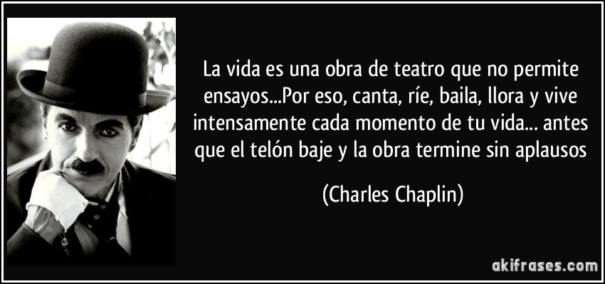 LA VIDA ES BELLA   - Página 2 Frase-la-vida-es-una-obra-de-teatro-que-no-permite-ensayos-por-eso-canta-rie-baila-llora-y-vive-charles-chaplin-143540