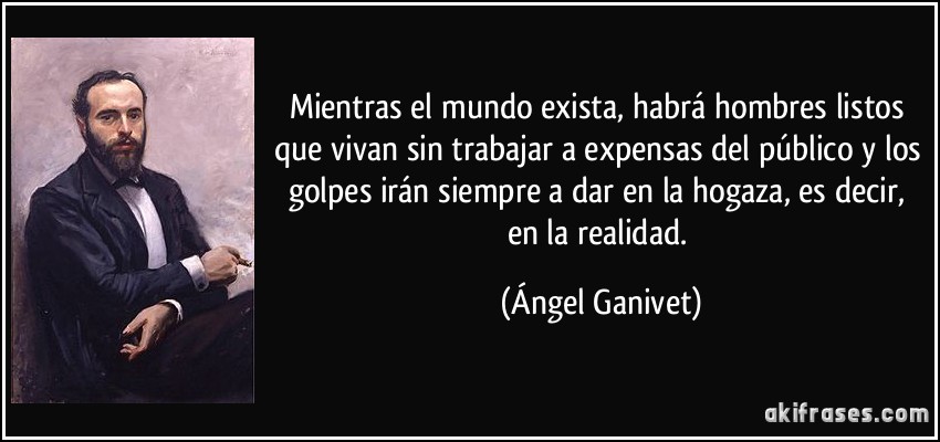 Citas históricas - Página 3 Frase-mientras-el-mundo-exista-habra-hombres-listos-que-vivan-sin-trabajar-a-expensas-del-publico-y-angel-ganivet-179760