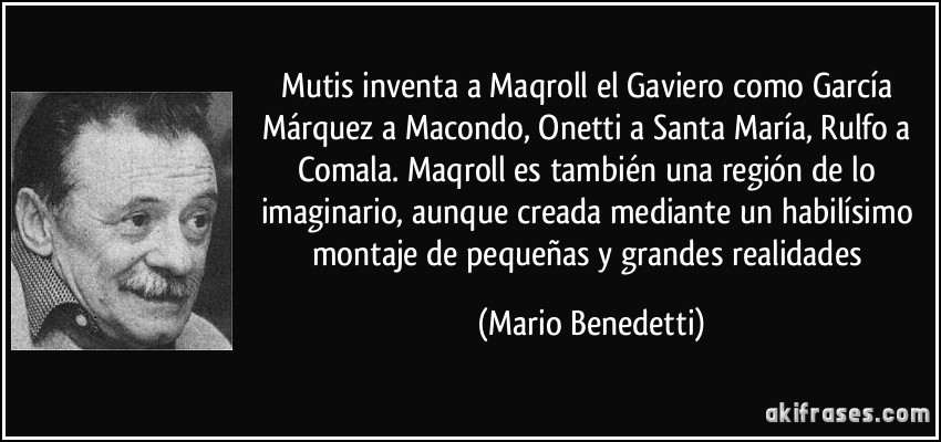 ADIÓS, GABO! Frase-mutis-inventa-a-maqroll-el-gaviero-como-garcia-marquez-a-macondo-onetti-a-santa-maria-rulfo-a-mario-benedetti-123254