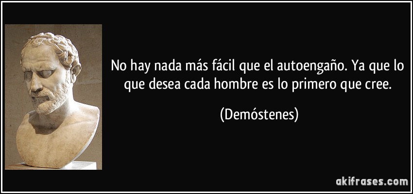  "Yo paso" Frase-no-hay-nada-mas-facil-que-el-autoengano-ya-que-lo-que-desea-cada-hombre-es-lo-primero-que-cree-demostenes-109019