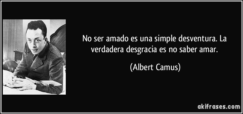 ¿QUIEN DIJO ESTA  FRASE??...ADIVÍNALO - Página 11 Frase-no-ser-amado-es-una-simple-desventura-la-verdadera-desgracia-es-no-saber-amar-albert-camus-135769