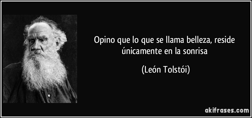 Hoy dedico una sonrisa, ....... - Página 12 Frase-opino-que-lo-que-se-llama-belleza-reside-unicamente-en-la-sonrisa-leon-tolstoi-149128