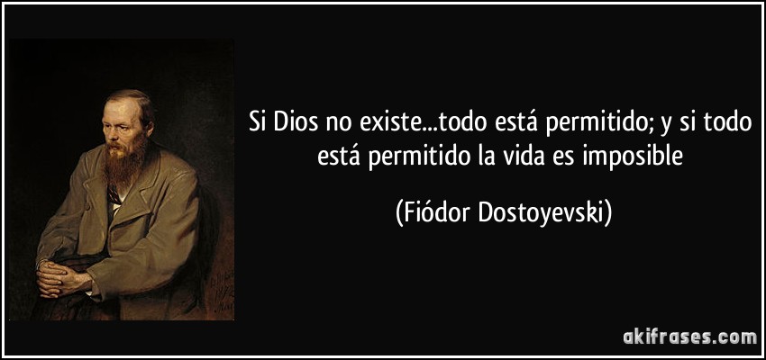 Pensamientos Frase-si-dios-no-existe-todo-esta-permitido-y-si-todo-esta-permitido-la-vida-es-imposible-fiodor-dostoyevski-109671