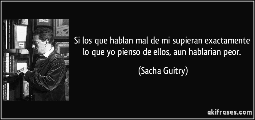 Una frase para cada dia - Página 4 Frase-si-los-que-hablan-mal-de-mi-supieran-exactamente-lo-que-yo-pienso-de-ellos-aun-hablarian-peor-sacha-guitry-175497