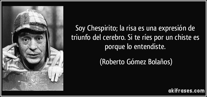 FALLECIO CHESPIRITO!!! Frase-soy-chespirito-la-risa-es-una-expresion-de-triunfo-del-cerebro-si-te-ries-por-un-chiste-es-roberto-gomez-bolanos-113816