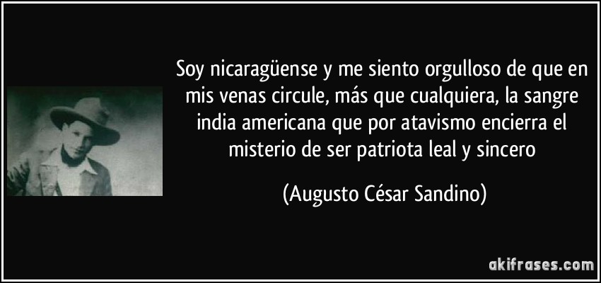 Orgullosamente Nicaragüense Frase-soy-nicaraguense-y-me-siento-orgulloso-de-que-en-mis-venas-circule-mas-que-cualquiera-la-sangre-augusto-cesar-sandino-129092
