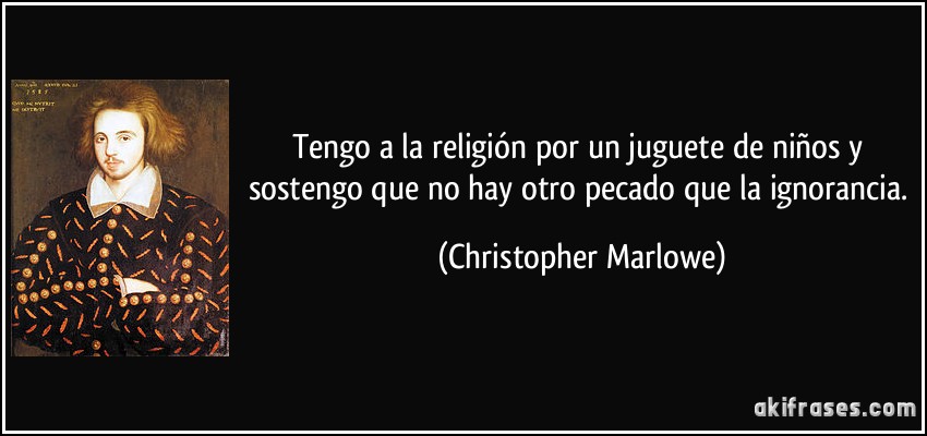 eneri - EL RINCON DE ENERI (3) - Página 12 Frase-tengo-a-la-religion-por-un-juguete-de-ninos-y-sostengo-que-no-hay-otro-pecado-que-la-ignorancia-christopher-marlowe-182209