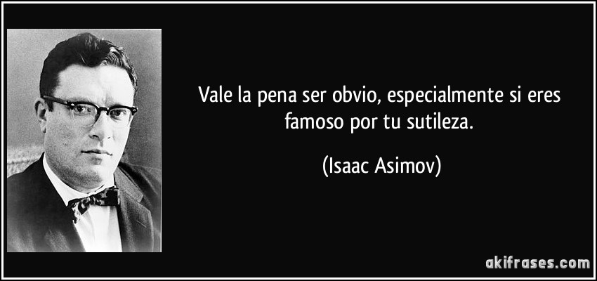 Las cosas de Korsa: ¿Por qué dirigir? Frase-vale-la-pena-ser-obvio-especialmente-si-eres-famoso-por-tu-sutileza-isaac-asimov-170716