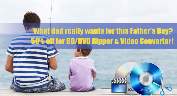 50% off & Giveaway - BD/DVD Ripper & Video Converter for Father's Day 2015-fathers-day-post