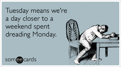 Some ecards Tuesday-weekend-monday-work-job-workplace-ecards-someecards