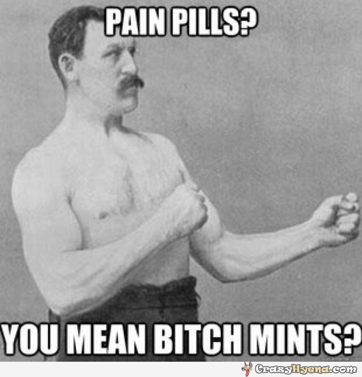 THE MAN CAVE! Where we talk about- - Page 6 Overly-manly-men-meme-pain-pills-mints