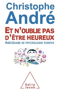 Et n'oublie pas d'être heureux - Abécédaire de psychologie positive — Christophe André 9782738129055FS