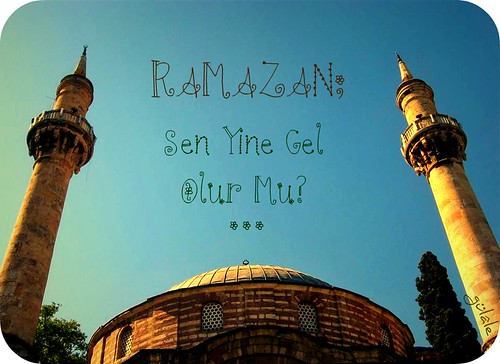 ...Ramazan; Sen Yine GeL, oLur mu?... 2896954793_d97af659de