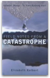 Field Notes From A Catastrophe - Elizabeth Kolbert