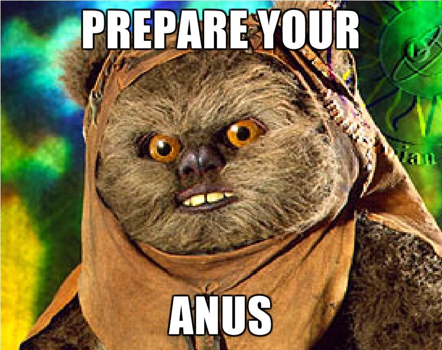 /g/eneral Chat, It's Not My Fault It's Version 10! - Page 31 Rape-Ewok-PREPARE-YOUR-ANUS