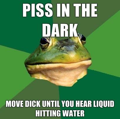 lol thread - Page 8 Piss-In-the-dark-Move-dick-until-you-hear-liquid-hitting-water