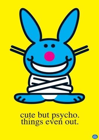 A bit like me LOL ... NOT =D Psycho