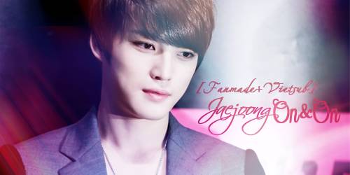 [Fanmade][Vietsub + FakeSub] Jaejoong - On&On  Fanmade_onampon_500x250