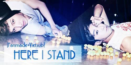 [Fanmade][Vietsub] TVXQ - Here I Stand Here_i_stand_500x250