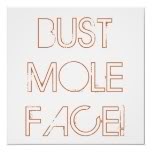 ooops ...........  ;) - Page 3 Bust_mole_face_poster-r2998aa6631594039a97834754828db27_w2q_152