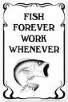 FISH FOREVER..WORK WHENEVER !!