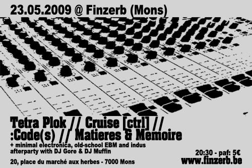 23/05/2009 Tetra Plok + Cruise [ctrl] + :Code(s) + Matires & Mmoire @Finzerb (MONS) 0906Flyerfinzerb1