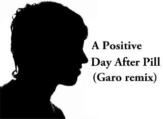 A Positive - Day After Pill (Garo remix) APositive-DayAfterPillGaroremixphot