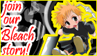 join the world of Bleach, meet new people and have fun! ^^