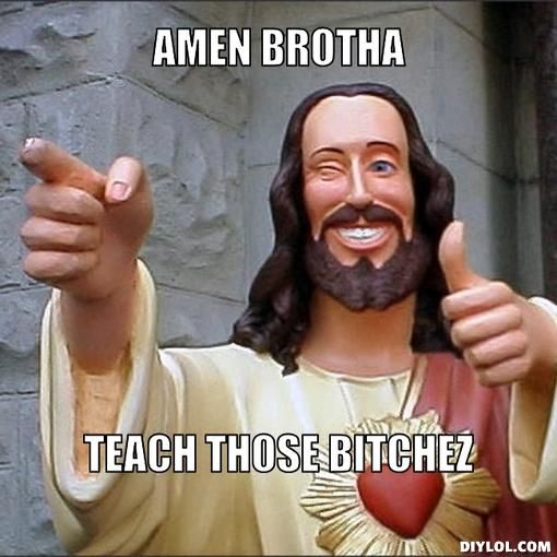 Chain Awar :> - Page 2 Jesus-says-meme-generator-amen-brotha-teach-those-bitchez-bc3697