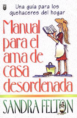 Manual para el ama de casa desordenada- Sandra Felton Manual-Para-el-AMA-de-Casa-Desordenada-The-Messies-Manual-9780789905895