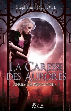 [Stéphane Soutoul]  Anges d'apocalypse, tome 5 : La caresse des Aurores Couv49775358