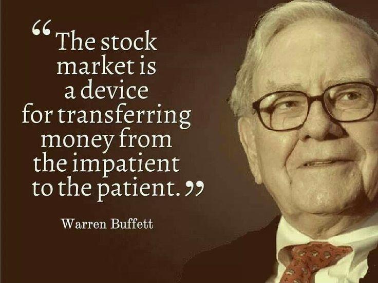 WARREN BUFFET ON STOCK MARKET - FOOD FOR THOUGHT The-stock-market-is-a-device-for-transferring-money-from-the-impatient-to-the-patient-quote-1