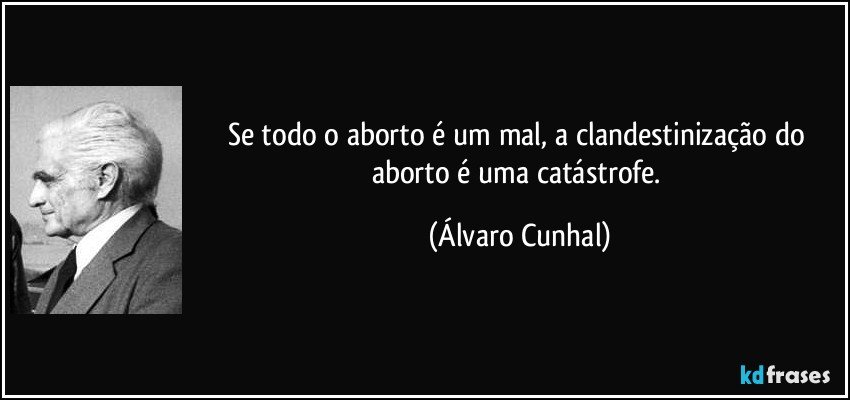 A questão do aborto Frase-se-todo-o-aborto-e-um-mal-a-clandestinizacao-do-aborto-e-uma-catastrofe-alvaro-cunhal-119926