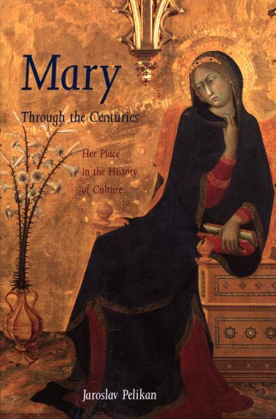 Mary Through the Centuries: Her Place in the History of Culture | Jaroslav Pelikan