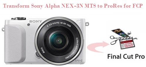 Convert Sony Alpha NEX-3N AVCHD MTS to ProRes for FCP Transform-sony-3n-avchd-to-prores