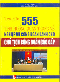 Sách tra cứu 555 tình huống quan trọng về nghiệp vụ công đoàn dành cho chủ tịch công đoàn các cấp Nghiep-vu-cho-chu-tich-cong-doan