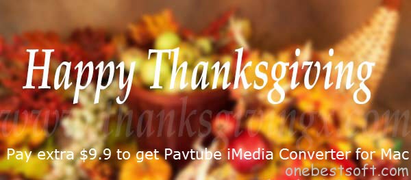 Pay extra $9.9 to get Pavtube iMedia Converter for Mac Thanksgiving-lowest-discount